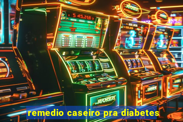 remedio caseiro pra diabetes